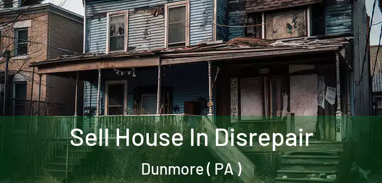  Sell House In Disrepair Dunmore ( PA )