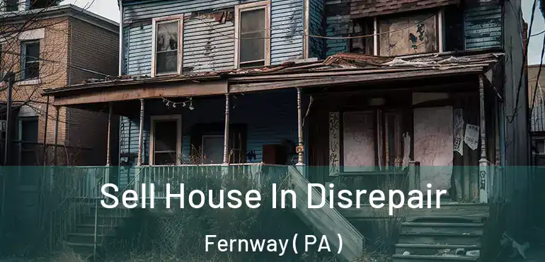  Sell House In Disrepair Fernway ( PA )