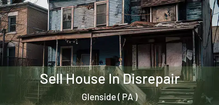  Sell House In Disrepair Glenside ( PA )
