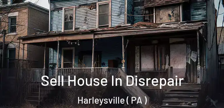  Sell House In Disrepair Harleysville ( PA )