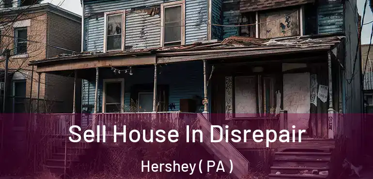 Sell House In Disrepair Hershey ( PA )