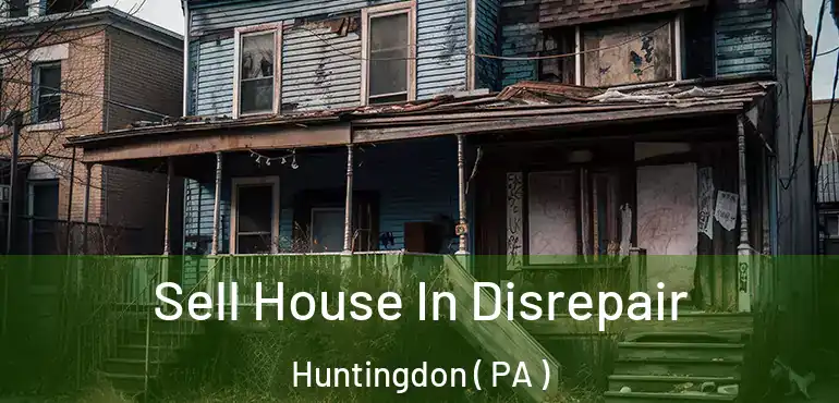  Sell House In Disrepair Huntingdon ( PA )