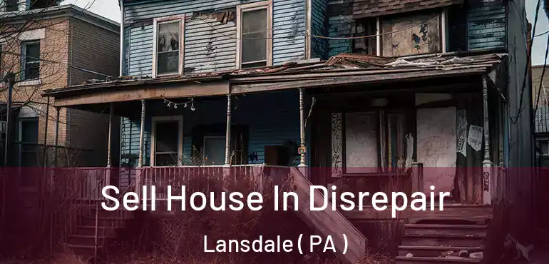  Sell House In Disrepair Lansdale ( PA )