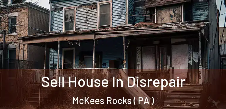  Sell House In Disrepair McKees Rocks ( PA )