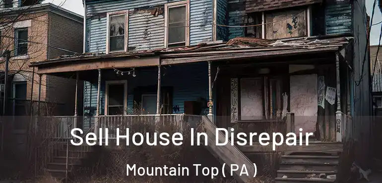  Sell House In Disrepair Mountain Top ( PA )