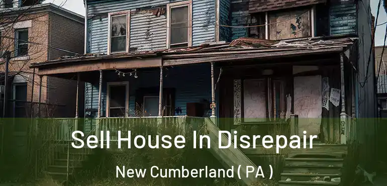  Sell House In Disrepair New Cumberland ( PA )