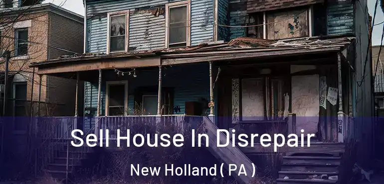  Sell House In Disrepair New Holland ( PA )