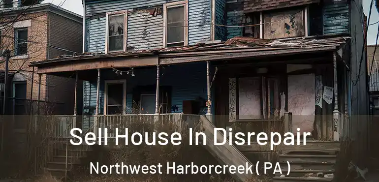  Sell House In Disrepair Northwest Harborcreek ( PA )