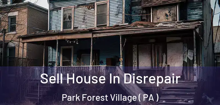  Sell House In Disrepair Park Forest Village ( PA )