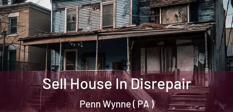  Sell House In Disrepair Penn Wynne ( PA )