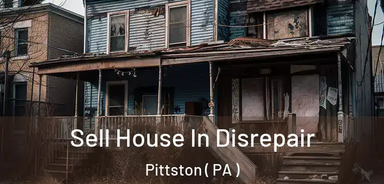  Sell House In Disrepair Pittston ( PA )