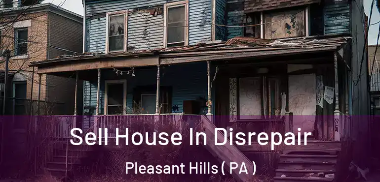  Sell House In Disrepair Pleasant Hills ( PA )