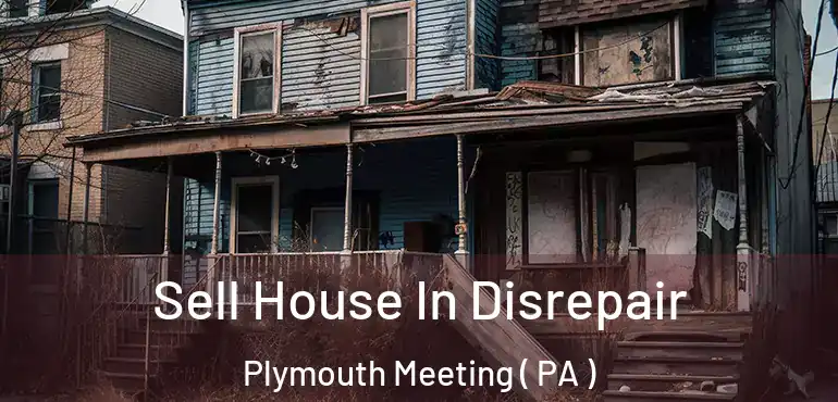  Sell House In Disrepair Plymouth Meeting ( PA )