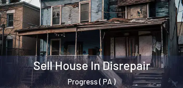  Sell House In Disrepair Progress ( PA )