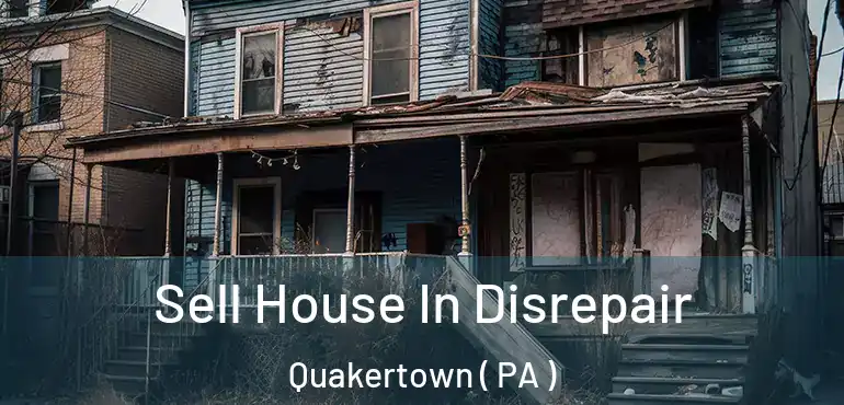  Sell House In Disrepair Quakertown ( PA )