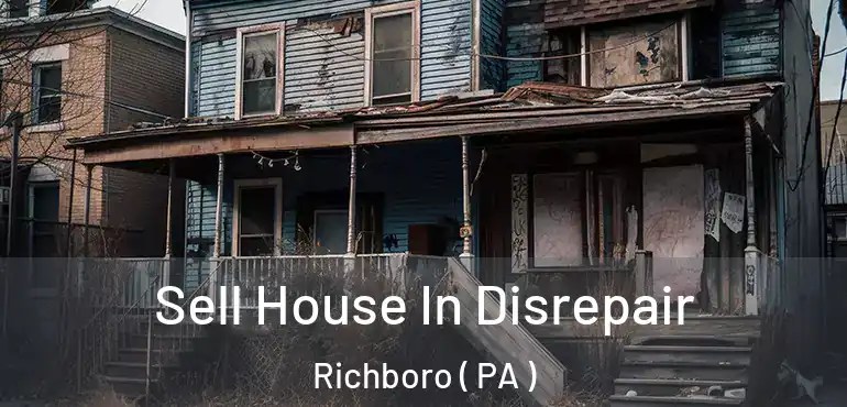  Sell House In Disrepair Richboro ( PA )