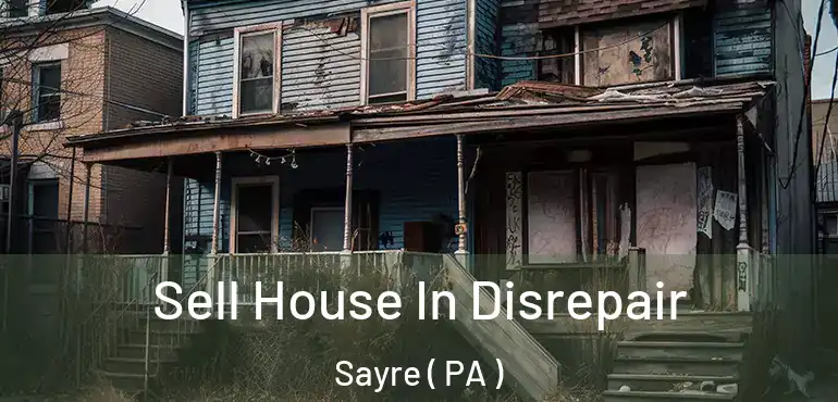  Sell House In Disrepair Sayre ( PA )