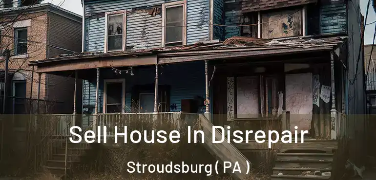  Sell House In Disrepair Stroudsburg ( PA )