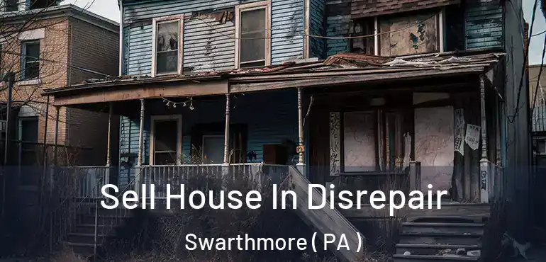  Sell House In Disrepair Swarthmore ( PA )