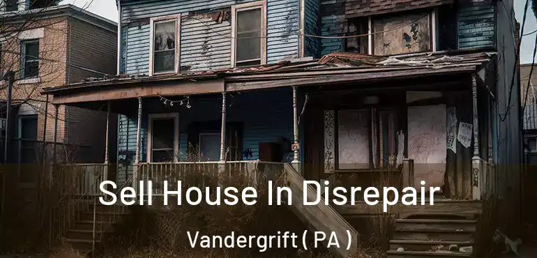  Sell House In Disrepair Vandergrift ( PA )