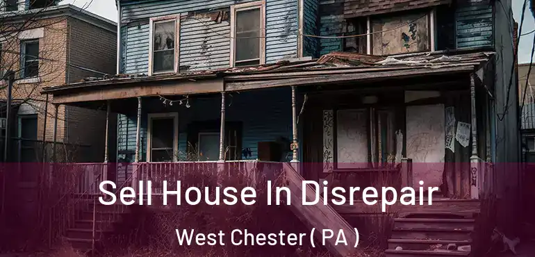  Sell House In Disrepair West Chester ( PA )