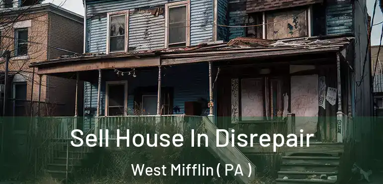  Sell House In Disrepair West Mifflin ( PA )