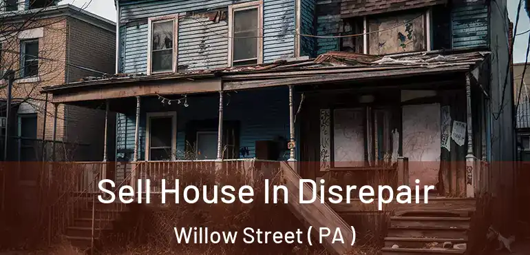  Sell House In Disrepair Willow Street ( PA )