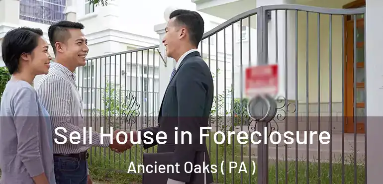  Sell House in Foreclosure Ancient Oaks ( PA )