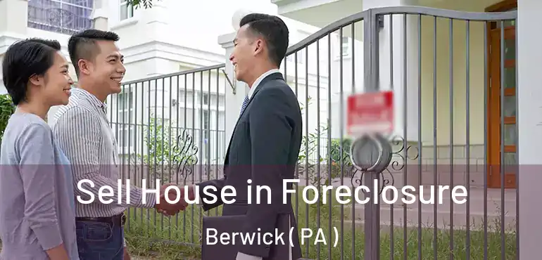  Sell House in Foreclosure Berwick ( PA )