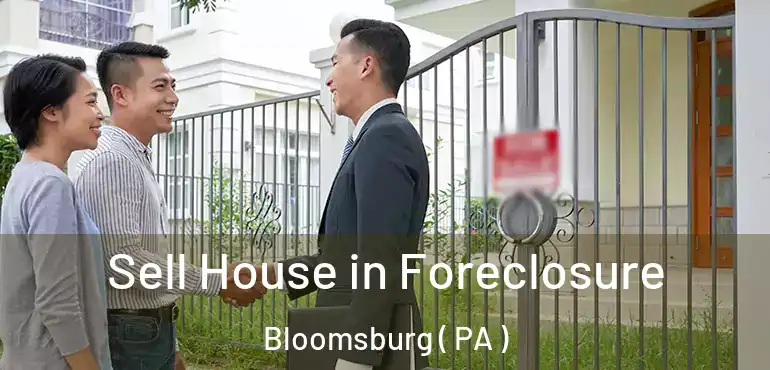  Sell House in Foreclosure Bloomsburg ( PA )