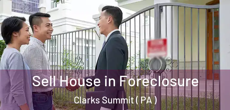  Sell House in Foreclosure Clarks Summit ( PA )