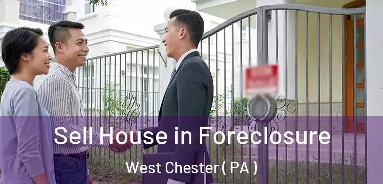  Sell House in Foreclosure West Chester ( PA )