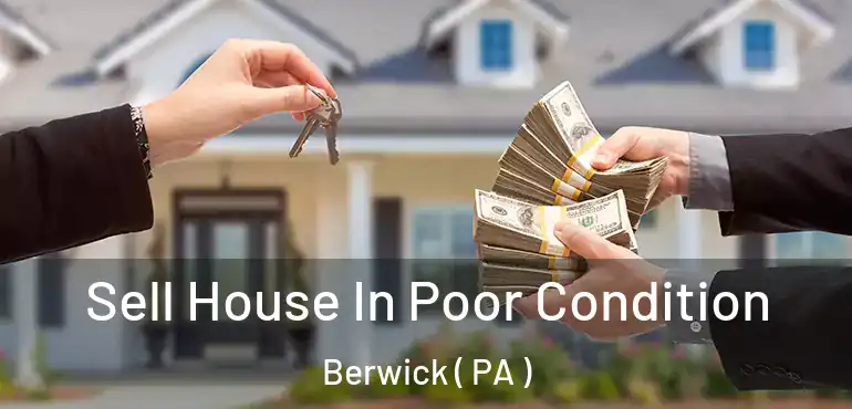  Sell House In Poor Condition Berwick ( PA )