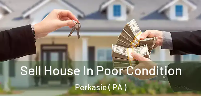  Sell House In Poor Condition Perkasie ( PA )