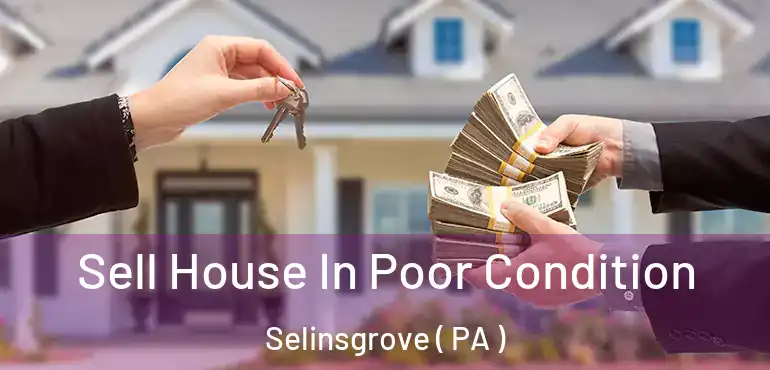  Sell House In Poor Condition Selinsgrove ( PA )