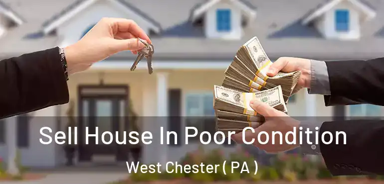  Sell House In Poor Condition West Chester ( PA )