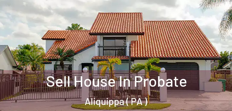  Sell House In Probate Aliquippa ( PA )