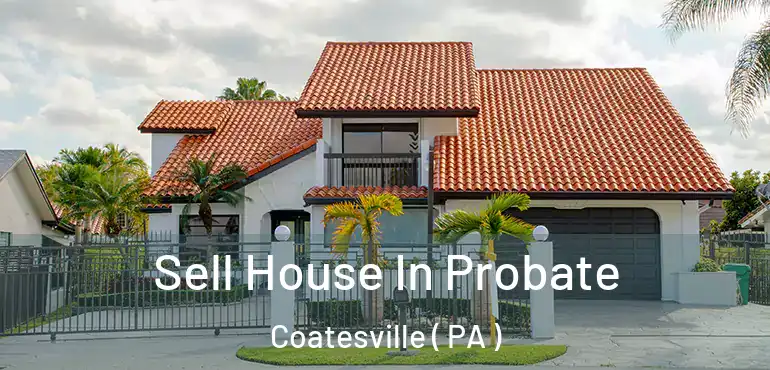  Sell House In Probate Coatesville ( PA )
