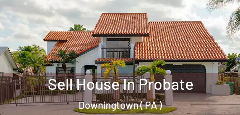  Sell House In Probate Downingtown ( PA )