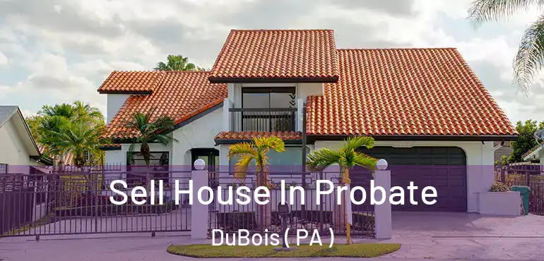  Sell House In Probate DuBois ( PA )