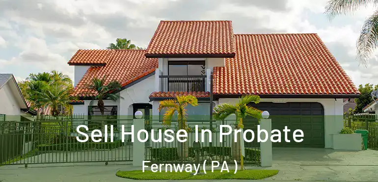  Sell House In Probate Fernway ( PA )