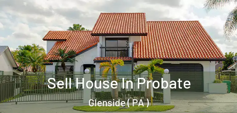  Sell House In Probate Glenside ( PA )