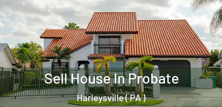  Sell House In Probate Harleysville ( PA )