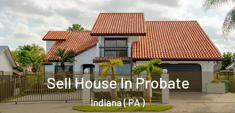  Sell House In Probate Indiana ( PA )