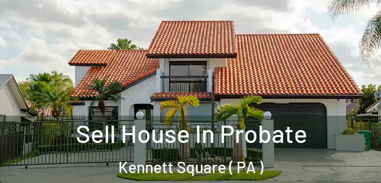  Sell House In Probate Kennett Square ( PA )