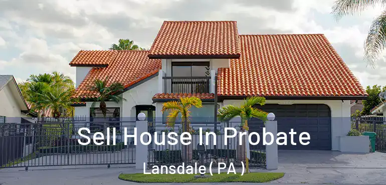  Sell House In Probate Lansdale ( PA )