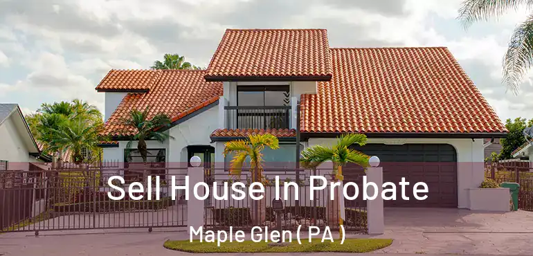  Sell House In Probate Maple Glen ( PA )