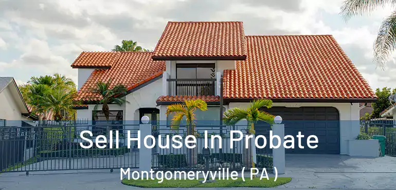  Sell House In Probate Montgomeryville ( PA )
