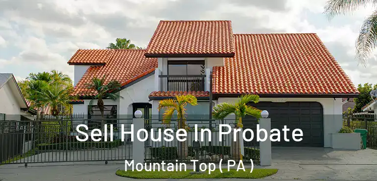  Sell House In Probate Mountain Top ( PA )