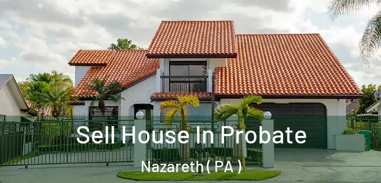  Sell House In Probate Nazareth ( PA )